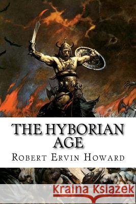 The Hyborian Age: Robert Ervin Howard Robert Ervin Howard Edibooks 9781533412591