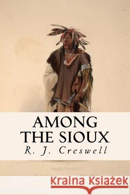 Among the Sioux R. J. Creswell 9781533413338 Createspace Independent Publishing Platform