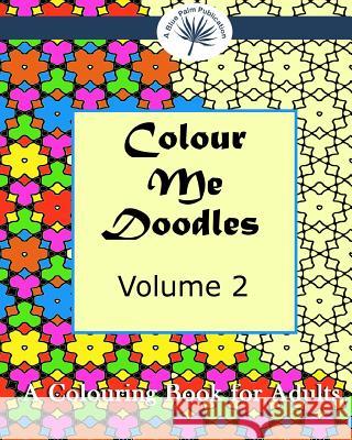 Colour Me Doodles: Volume 2 A. Blue Palm Publication 9781533413802 Createspace Independent Publishing Platform