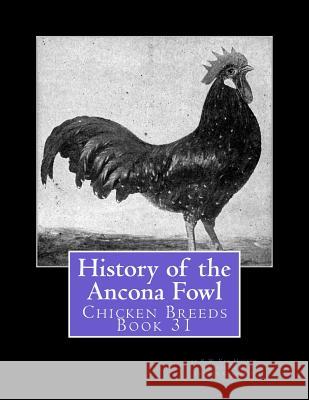 History of the Ancona Fowl: Chicken Breeds Book 31 R. W. Van Jackson Chambers 9781533413840 Createspace Independent Publishing Platform