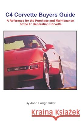 C4 Corvette Buyers Guide: A Reference for the Purchase and Maintenance of the 4th Generation Corvette John Loughmiller 9781533414090 Createspace Independent Publishing Platform
