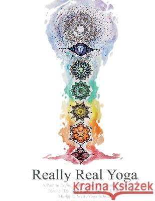 Really Real Yoga: A Path To Living And Teaching Authentic Yoga Marianne Wells 9781533414342