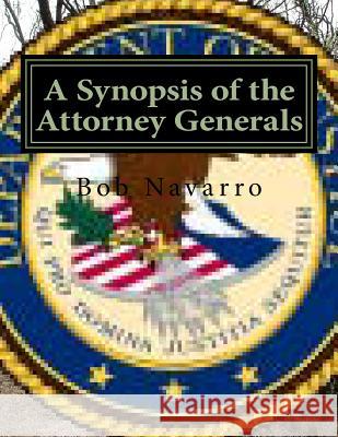 A Synopsis of the Attorney Generals Bob Navarro 9781533415196 Createspace Independent Publishing Platform