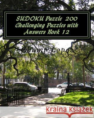 SUDOKU Puzzle 200 Challenging Puzzles with Answers Book 12 Lopez, Champ 9781533416124 Createspace Independent Publishing Platform