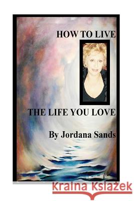 How To Live The LIfe You Love Sands, Jordana 9781533416216