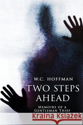 Two Steps Ahead: Memoirs of a Gentleman Thief W. C. Hoffman 9781533416421 Createspace Independent Publishing Platform