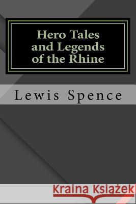 Hero Tales and Legends of the Rhine Lewis Spence 9781533417046