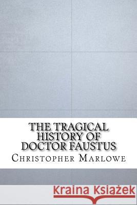 The Tragical History of Doctor Faustus Christopher Marlowe 9781533417657 Createspace Independent Publishing Platform