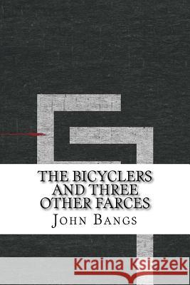 The Bicyclers and Three Other Farces John Kendrick Bangs 9781533417732 Createspace Independent Publishing Platform