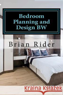 Bedroom Planning and Design BW: Monochrome Version Rider, Brian 9781533418142 Createspace Independent Publishing Platform