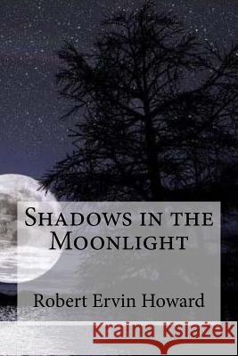 Shadows in the Moonlight Robert Ervin Howard Edibooks 9781533418425 Createspace Independent Publishing Platform