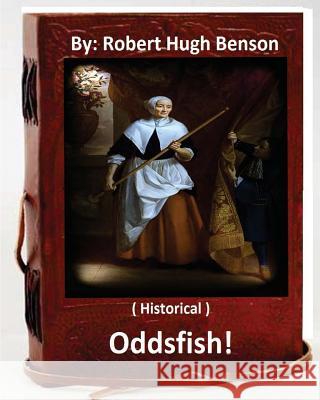 Oddsfish! . ( HISTORICAL ) By: Robert Hugh Benson Benson, Robert Hugh 9781533419484