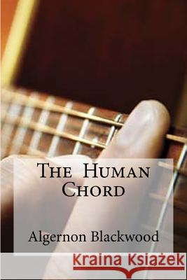 The Human Chord Algernon Blackwood Edibooks 9781533420671 Createspace Independent Publishing Platform