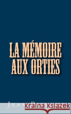 La Mémoire aux Orties Pailler, Jean 9781533421135 Createspace Independent Publishing Platform