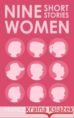 Nine Women: Short Stories Frances M. Thompson 9781533422262 Createspace Independent Publishing Platform