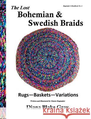 The Lost Bohemian and Swedish Braids: Rugs, Baskets, Variations Diana Blake Gray 9781533422590 Createspace Independent Publishing Platform