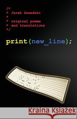 print(new_line);: original poems and translations Zawadzki, Jarek 9781533422682