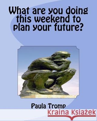 What are you doing this weekend to plan your future? Tromp, Paula 9781533423320