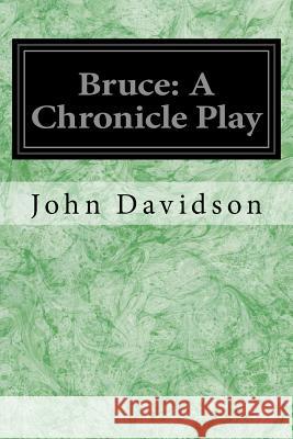 Bruce: A Chronicle Play John Davidson 9781533423627