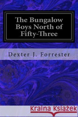 The Bungalow Boys North of Fifty-Three Dexter J. Forrester 9781533423634