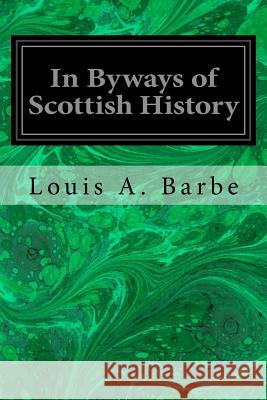 In Byways of Scottish History Louis a. Barbe 9781533423641