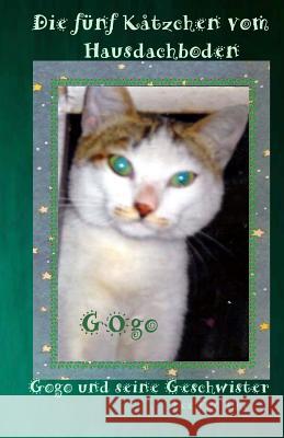 Die Fuenf Kaetzchen vom Hausdachboden: Gogo und seine Geschwister The, Fee Fee 9781533424136 Createspace Independent Publishing Platform