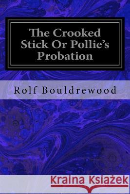 The Crooked Stick Or Pollie's Probation Bouldrewood, Rolf 9781533424716