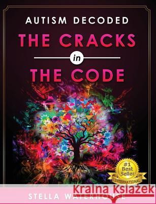 Autism Decoded: The Cracks in the Code Stella Waterhouse 9781533425782 Createspace Independent Publishing Platform