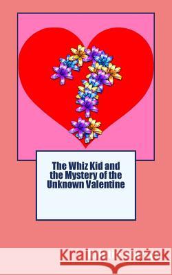 The Whiz Kid and the Mystery of the Unknown Valentine Kristin Starzyk 9781533426024 Createspace Independent Publishing Platform