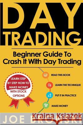 Day Trading: A Basic Guide to Crash It with Day Trading Joe Bronski 9781533426239 Createspace Independent Publishing Platform