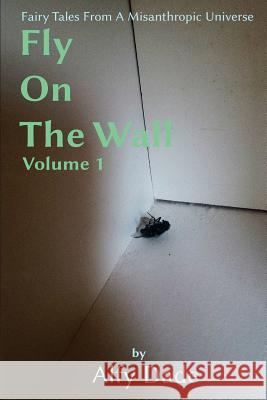 Fly On The Wall: Fairy Tales From A Misanthropic Universe Dade, Alfy 9781533426550