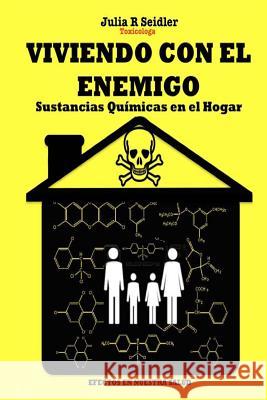 Viviendo Con El Enemigo: Sustancias Quimicas en el Hogar Seidler, Julia R. 9781533426574 Createspace Independent Publishing Platform