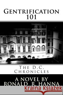 Gentrification 101: The D.C. Chronicles Ronald R. Hanna 9781533427014 Createspace Independent Publishing Platform