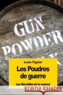 Les Poudres de guerre Figuier, Louis 9781533427052 Createspace Independent Publishing Platform