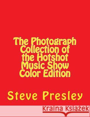 The Photograph Collection of the Hotshot Music Show Color Edition Steve Presley 9781533428417 Createspace Independent Publishing Platform
