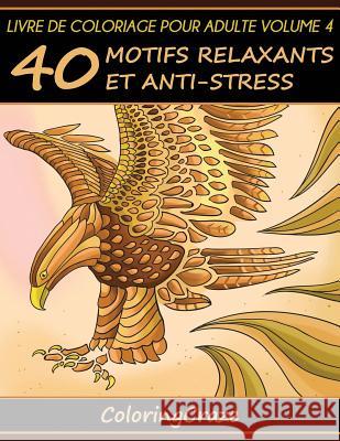 Livre de coloriage pour adulte Volume 4: 40 motifs relaxants et anti-stress, Série de livre de coloriage pour adulte par ColoringCraze Coloringcraze 9781533428783 Createspace Independent Publishing Platform