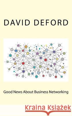Good News About Business Networking David Deford 9781533429346