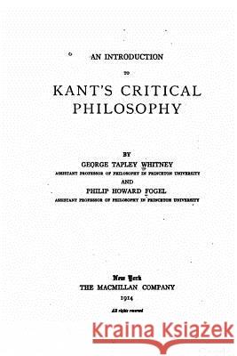 An introduction to Kant's critical philosophy Whitney, George Tapley 9781533430489 Createspace Independent Publishing Platform