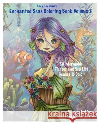 Lacy Sunshine's Enchanted Seas Coloring Book Volume 8: Mermaids, Pirates, and Sea Life Heather Valentin 9781533430526 Createspace Independent Publishing Platform