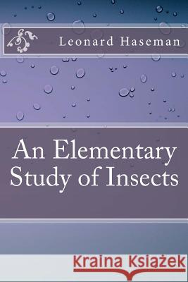 An Elementary Study of Insects Leonard Haseman 9781533430601 Createspace Independent Publishing Platform