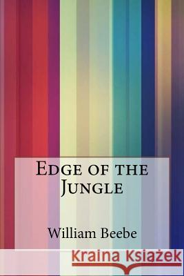 Edge of the Jungle William Beebe 9781533430618
