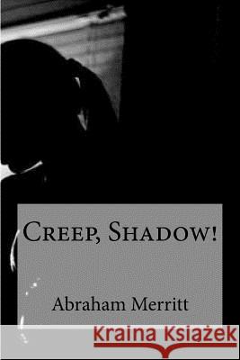Creep, Shadow! Abraham Merritt 9781533431639 Createspace Independent Publishing Platform