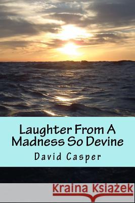 Laughter From A Madness So Devine Casper, David Alvin 9781533431899