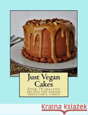 Just Vegan Cakes: Over 75 creative recipes for baking delectable cakes! Lyons, Amy 9781533433145 Createspace Independent Publishing Platform