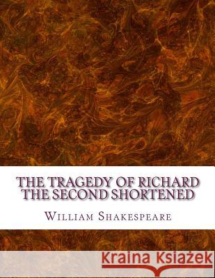 The Tragedy of Richard the Second Shortened: Shakespeare Edited for Length William Shakespeare David R. Wellens 9781533433510