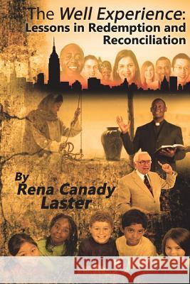 The Well Experience: The Well Experience: Lessons in Redemption and Reconciliation Rena Canady Laster 9781533434814 Createspace Independent Publishing Platform