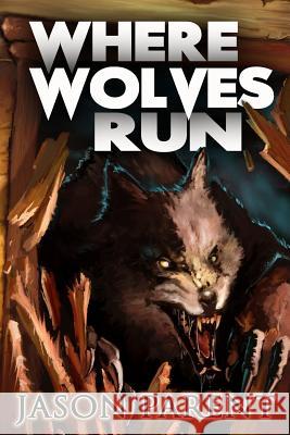 Where Wolves Run: A Novella of Horror Jason Parent 9781533436559