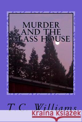 Murder and the Glass House T. C. Williams 9781533436719 Createspace Independent Publishing Platform