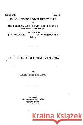 Justice in Colonial Virginia Oliver Perry Chitwood 9781533436733