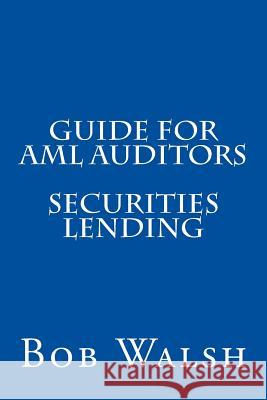 Guide for AML Auditors - Securities Lending Bob Walsh 9781533437006 Createspace Independent Publishing Platform